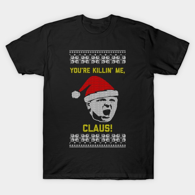 You're Killin' Me, Claus T-Shirt by geekingoutfitters